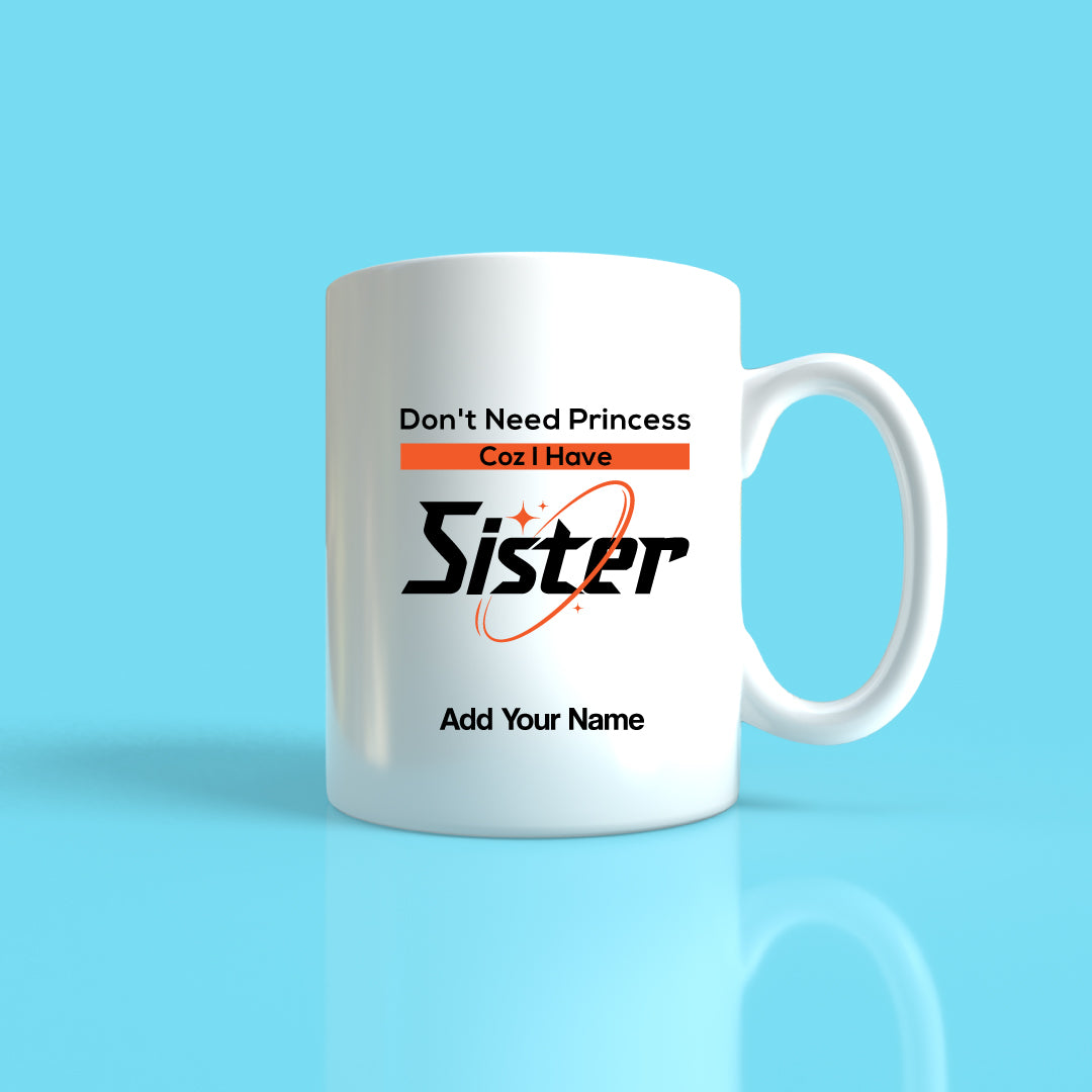 Don't Need Princess Coz I have Sister Mug