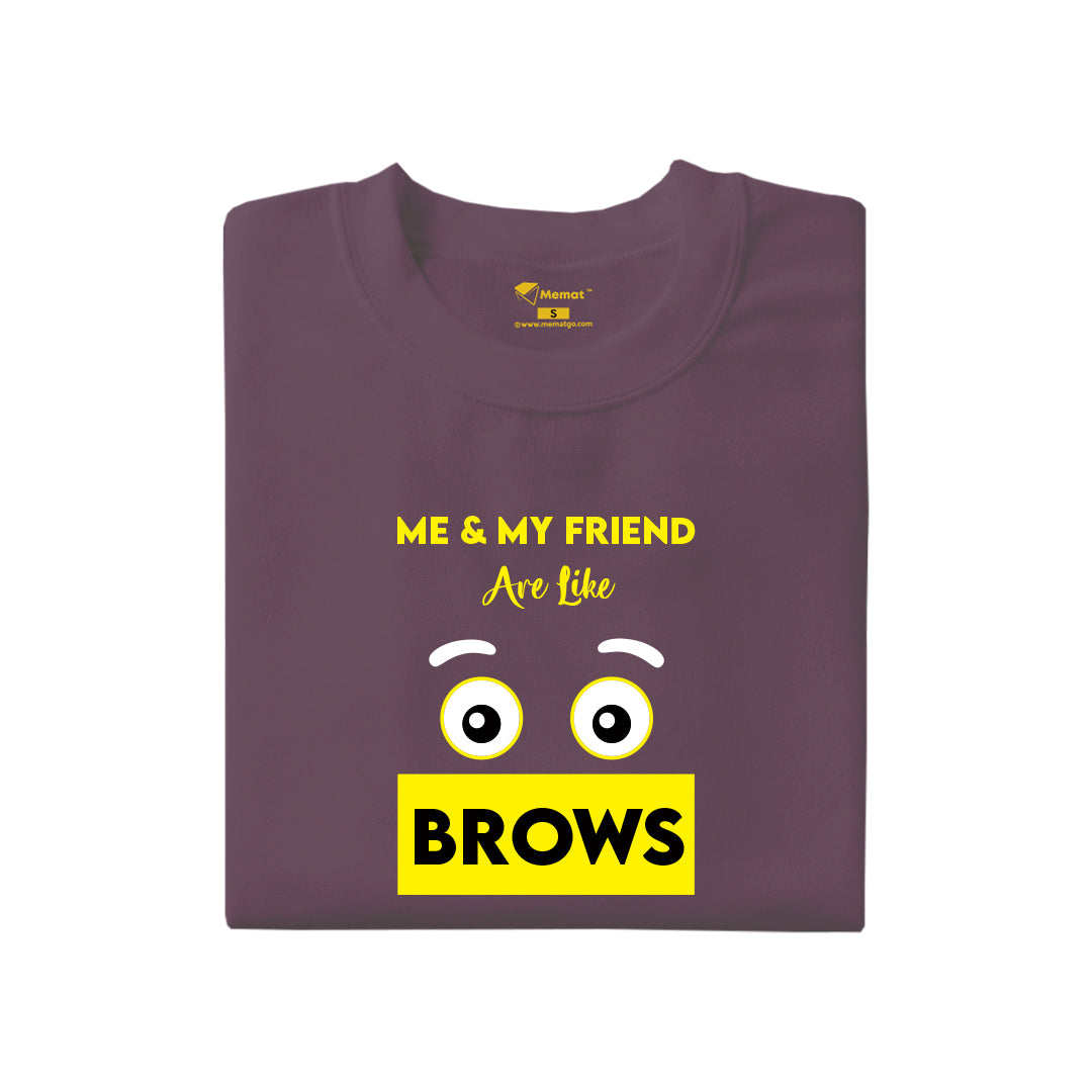 Me and My friends are like eye brows T-Shirt