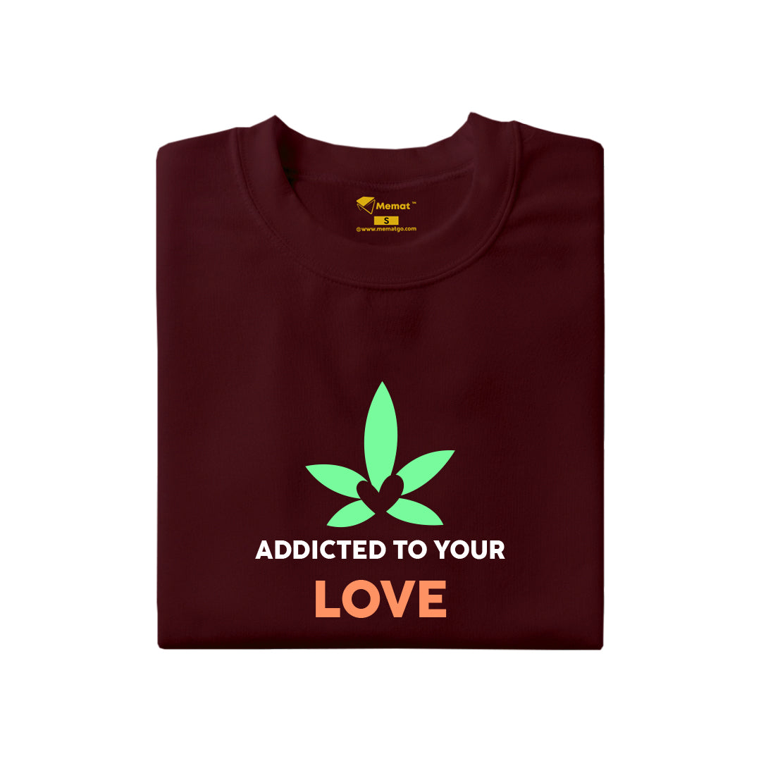 Addicted to Your Love T-Shirt